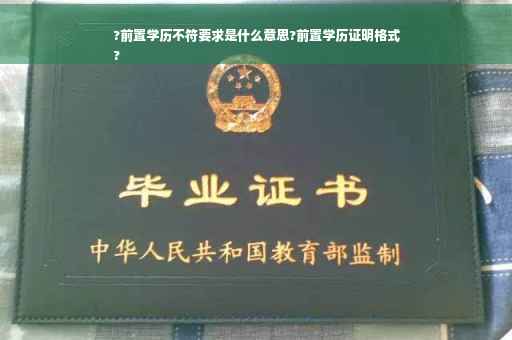 ?前置学历不符要求是什么意思?前置学历证明格式
?
