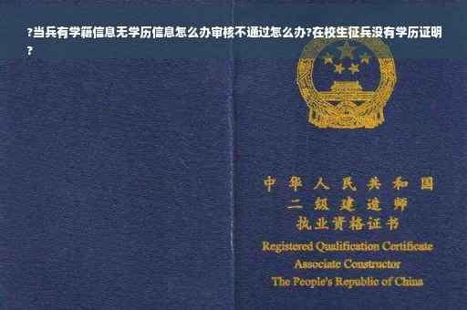 ?当兵有学籍信息无学历信息怎么办审核不通过怎么办?在校生征兵没有学历证明
?