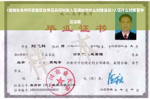?湖南省永州市零陵区秋季征兵何时发入伍通知书什么时候走兵?入伍什么时候要学历证明
?