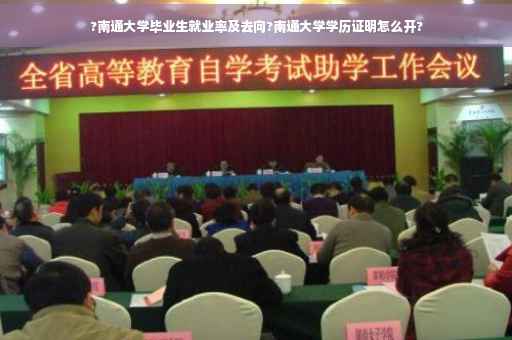 ?南通大学毕业生就业率及去向?南通大学学历证明怎么开?