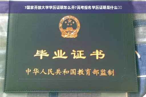 ?国家开放大学学历证明怎么开?高考报名学历证明是什么⚡️