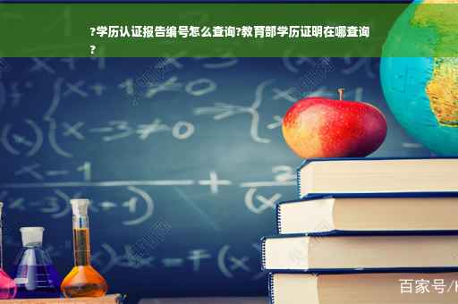 ?学历认证报告编号怎么查询?教育部学历证明在哪查询
?