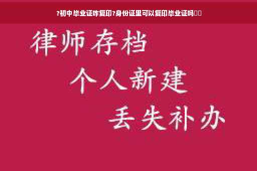 ?初中毕业证咋复印?身份证里可以复印毕业证吗⚡️