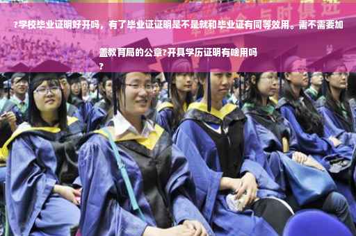 ?学校毕业证明好开吗,有了毕业证证明是不是就和毕业证有同等效用。需不需要加盖教育局的公章?开具学历证明有啥用吗
? ?学校毕业证明好开吗,有了毕业证证明是不是就和毕业证有同等效用。需不需要加盖教育局的公章?开具学历证明有啥用吗
?