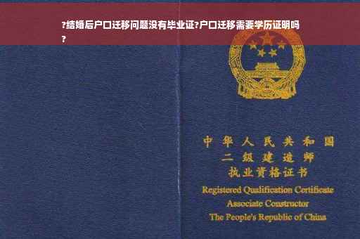 ?结婚后户口迁移问题没有毕业证?户口迁移需要学历证明吗
?