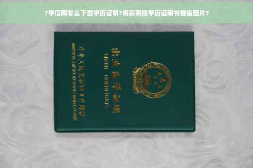 ?学信网怎么下载学历证明?南京高校学历证明书模板图片?