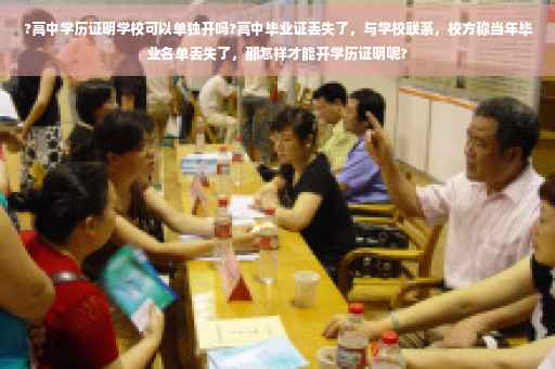 ?高中学历证明学校可以单独开吗?高中毕业证丢失了，与学校联系，校方称当年毕业名单丢失了，那怎样才能开学历证明呢?