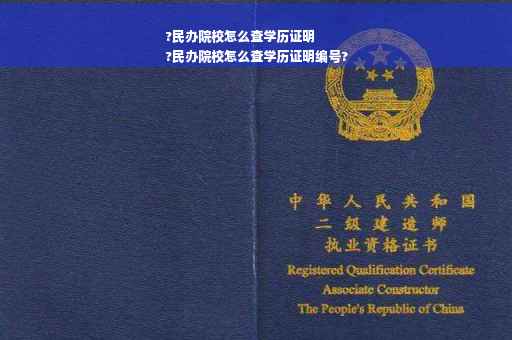?民办院校怎么查学历证明
?民办院校怎么查学历证明编号?