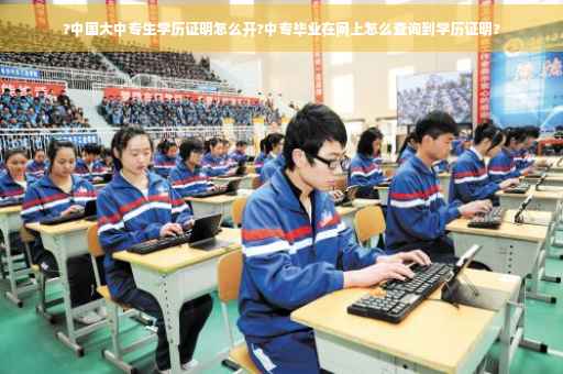 ?中国大中专生学历证明怎么开?中专毕业在网上怎么查询到学历证明?