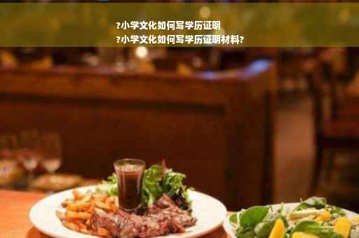 ?小学文化如何写学历证明
?小学文化如何写学历证明材料?