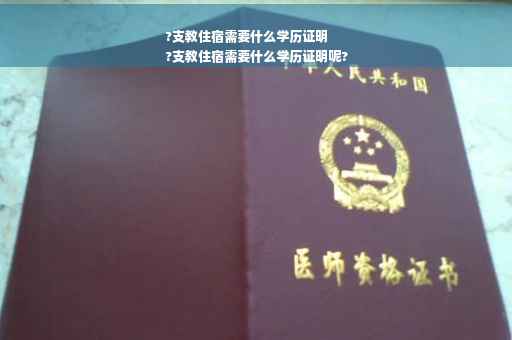 ?支教住宿需要什么学历证明
?支教住宿需要什么学历证明呢?