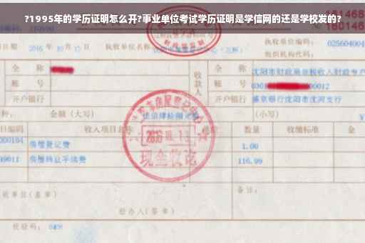 ?1995年的学历证明怎么开?事业单位考试学历证明是学信网的还是学校发的?
