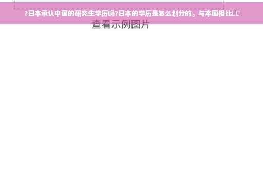 ?日本承认中国的研究生学历吗?日本的学历是怎么划分的。与本国相比⚡️