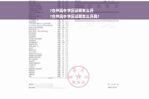 ?台州高中学历证明怎么开
?台州高中学历证明怎么开具?