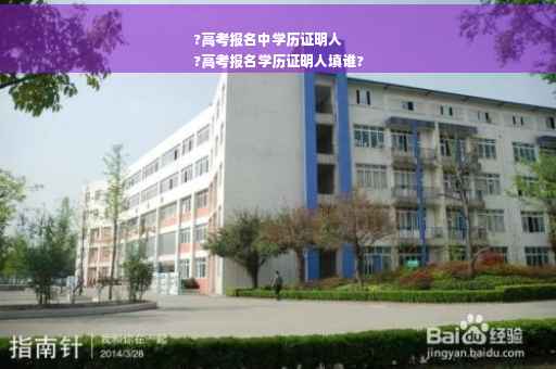 ?高考报名中学历证明人
?高考报名学历证明人填谁?