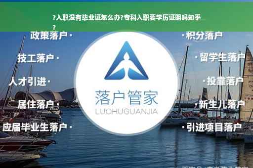 ?入职没有毕业证怎么办?专科入职要学历证明吗知乎
?