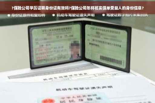 ?保险公司学历证明身份证有效吗?保险公司怎样核实保单受益人的身份信息?