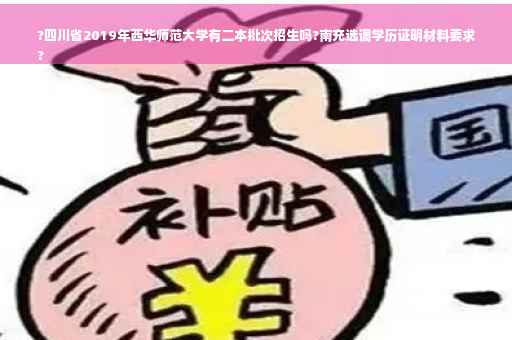 ?四川省2019年西华师范大学有二本批次招生吗?南充选调学历证明材料要求
?