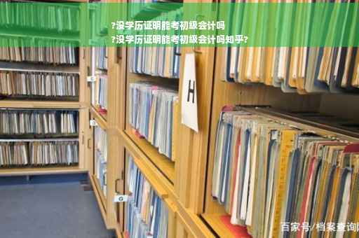 ?没学历证明能考初级会计吗
?没学历证明能考初级会计吗知乎?