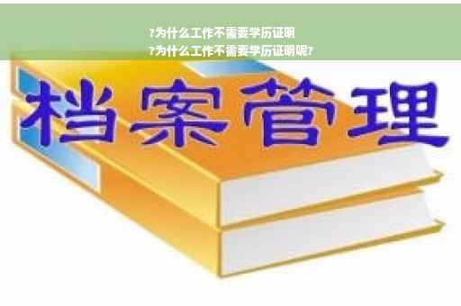 ?为什么工作不需要学历证明
?为什么工作不需要学历证明呢?