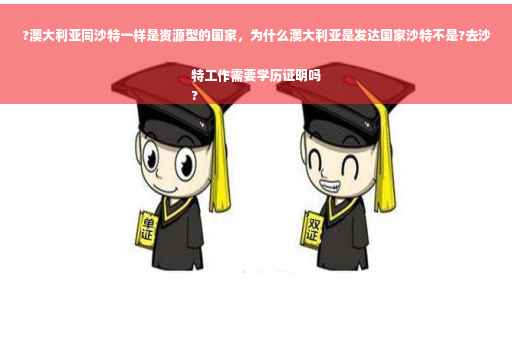 ?澳大利亚同沙特一样是资源型的国家，为什么澳大利亚是发达国家沙特不是?去沙特工作需要学历证明吗
?