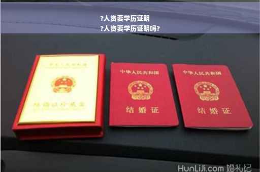 ?人资要学历证明
?人资要学历证明吗?