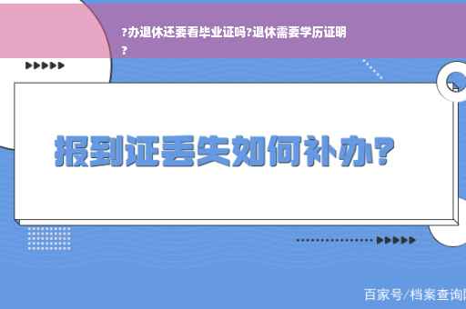 ?办退休还要看毕业证吗?退休需要学历证明
?
