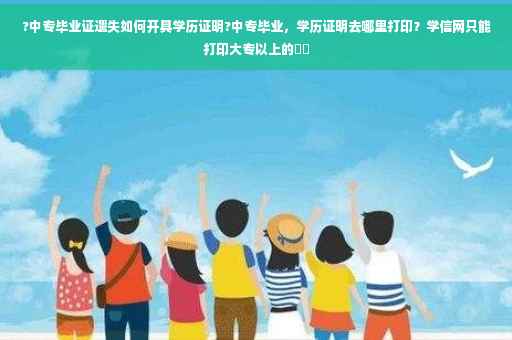 ?中专毕业证遗失如何开具学历证明?中专毕业，学历证明去哪里打印？学信网只能打印大专以上的⚡️