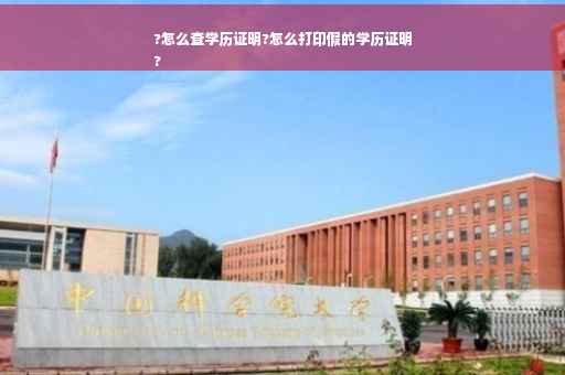 ?怎么查学历证明?怎么打印假的学历证明
?