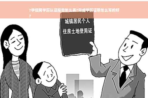 ?学信网学历认证报告怎么弄?完成学历证明怎么写的好
?