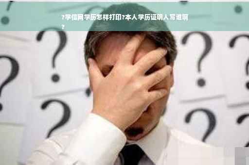 ?学信网学历怎样打印?本人学历证明人写谁啊
? ?学信网学历怎样打印?本人学历证明人写谁啊
?