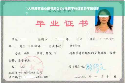 ?入党没有毕业证书怎么办?没有学位证能开学历证明
?
