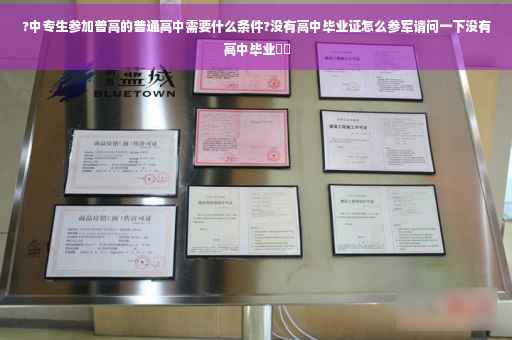 ?中专生参加普高的普通高中需要什么条件?没有高中毕业证怎么参军请问一下没有高中毕业⚡️