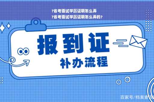 ?省考面试学历证明怎么弄
?省考面试学历证明怎么弄的?