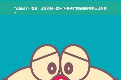 ?已经买了一套房，还想再买一套loft可行吗?长垣市同等学历证明表
?