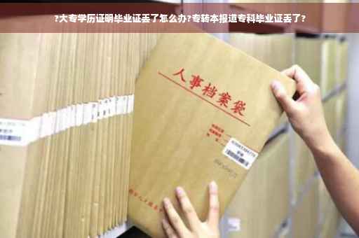 ?大专学历证明毕业证丢了怎么办?专转本报道专科毕业证丢了?