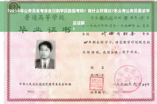 ?2019年公务员省考非全日制学历能报考吗？有什么好建议?怎么考公务员要求学历证明
?