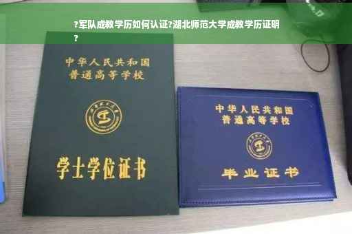 ?军队成教学历如何认证?湖北师范大学成教学历证明
?