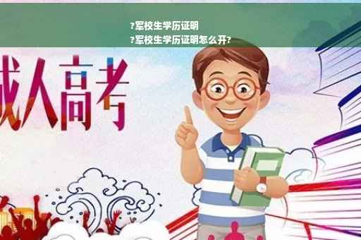 ?军校生学历证明
?军校生学历证明怎么开?