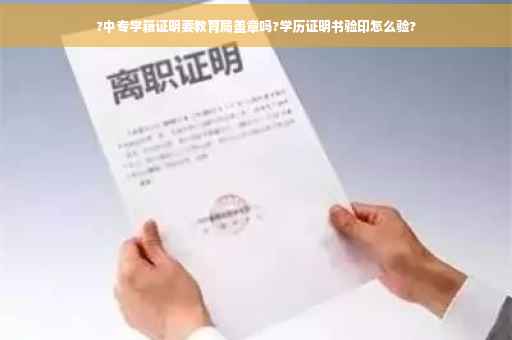 ?中专学籍证明要教育局盖章吗?学历证明书验印怎么验?