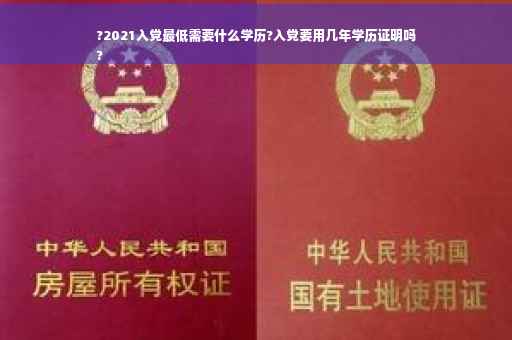 ?2021入党最低需要什么学历?入党要用几年学历证明吗
?