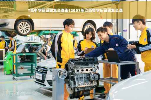 ?高中学籍证明怎么查询?2007年江西省学历证明怎么查
?