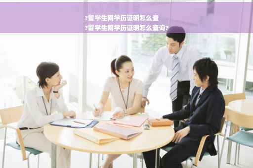 ?留学生网学历证明怎么查
?留学生网学历证明怎么查询?