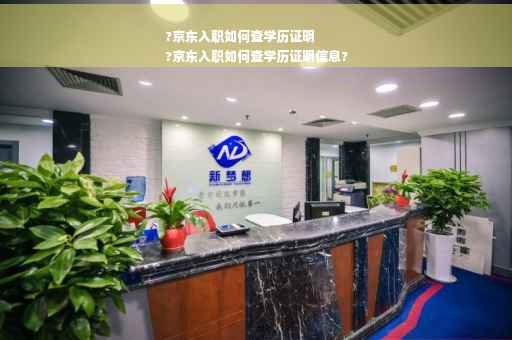 ?京东入职如何查学历证明
?京东入职如何查学历证明信息?