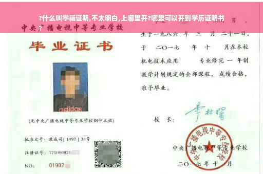 ?什么叫学籍证明,不太明白,上哪里开?哪里可以开到学历证明书
?