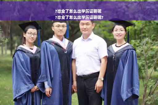 ?毕业了怎么出学历证明呢
?毕业了怎么出学历证明呢?