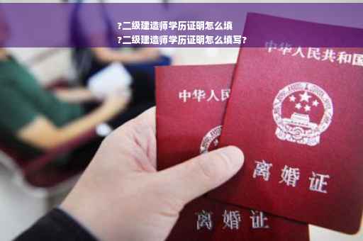 ?二级建造师学历证明怎么填
?二级建造师学历证明怎么填写? ?二级建造师学历证明怎么填
?二级建造师学历证明怎么填写?