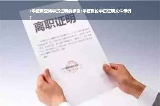 ?学信网查询学历证明的步骤?学信网的学历证明文件示例
?
