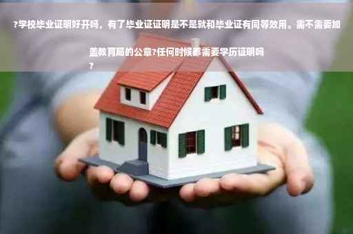 ?学校毕业证明好开吗，有了毕业证证明是不是就和毕业证有同等效用。需不需要加盖教育局的公章?任何时候都需要学历证明吗
?