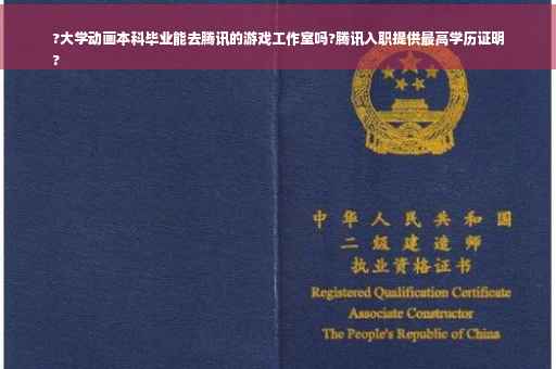 ?大学动画本科毕业能去腾讯的游戏工作室吗?腾讯入职提供最高学历证明
?
